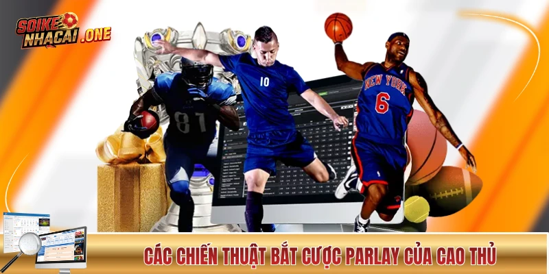 Các chiến thuật bắt cược parlay của cao thủ
