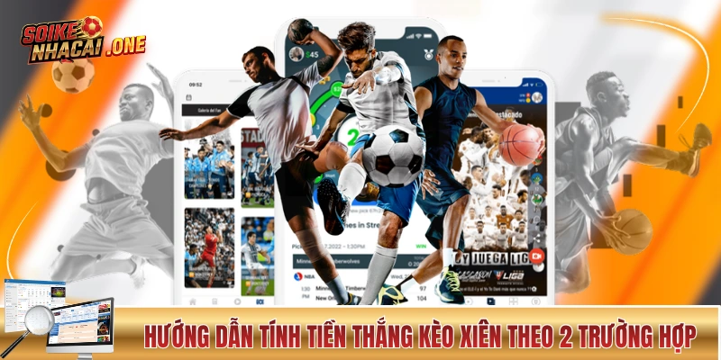 Hướng dẫn tính tiền thắng kèo xiên theo 2 trường hợp