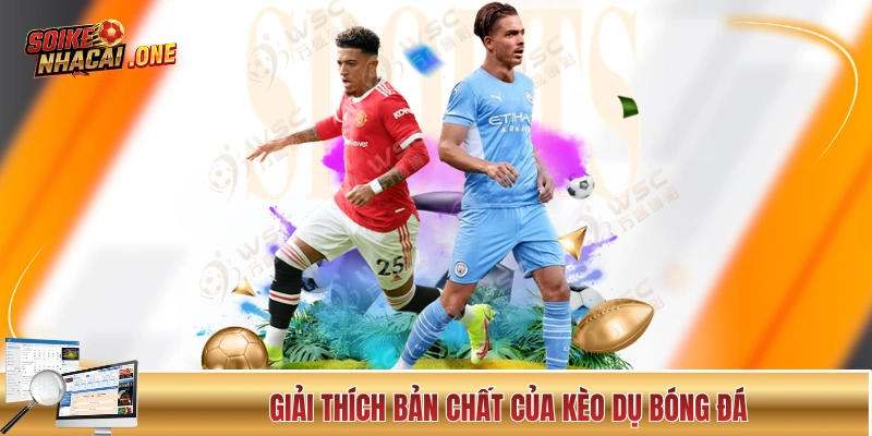 Giải thích bản chất của kèo dụ bóng đá