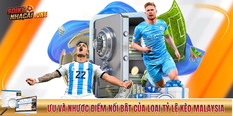 Ưu và nhược điểm nổi bật của loại tỷ lệ kèo Malaysia