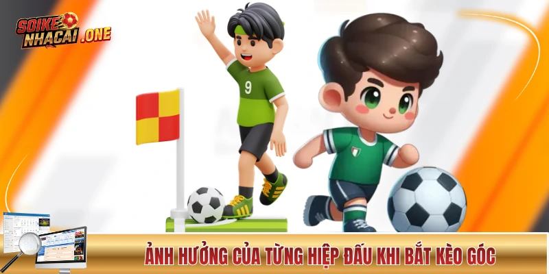 Ảnh hưởng của từng hiệp đấu khi soi kèo phạt góc