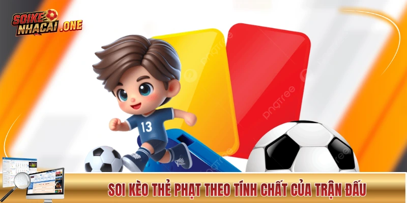 Soi kèo thẻ phạt theo tính chất của trận đấu